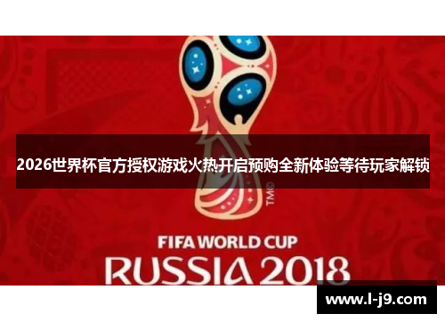 2026世界杯官方授权游戏火热开启预购全新体验等待玩家解锁 2026世界杯官方授权游戏火热开启预购全新体验等待玩家解锁