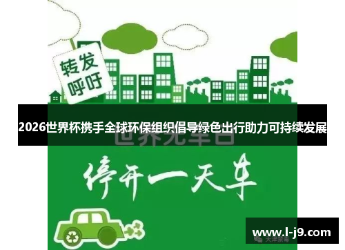 2026世界杯携手全球环保组织倡导绿色出行助力可持续发展 2026世界杯携手全球环保组织倡导绿色出行助力可持续发展
