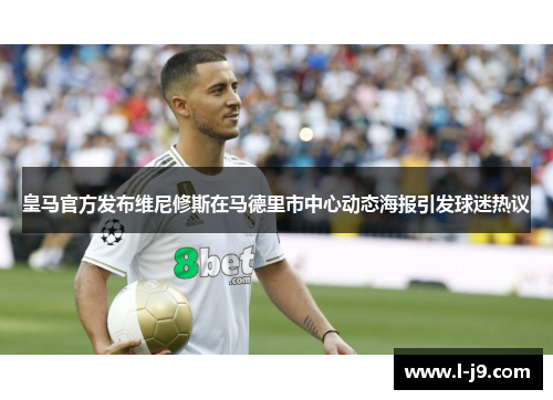 皇马官方发布维尼修斯在马德里市中心动态海报引发球迷热议