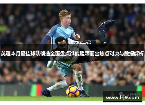 英超本月最佳球队候选全面盘点谁能脱颖而出焦点对决与数据解析